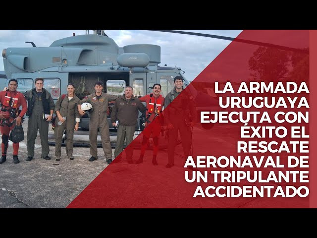La Armada uruguaya ejecuta con éxito el rescate aeronaval de un tripulante accidentado