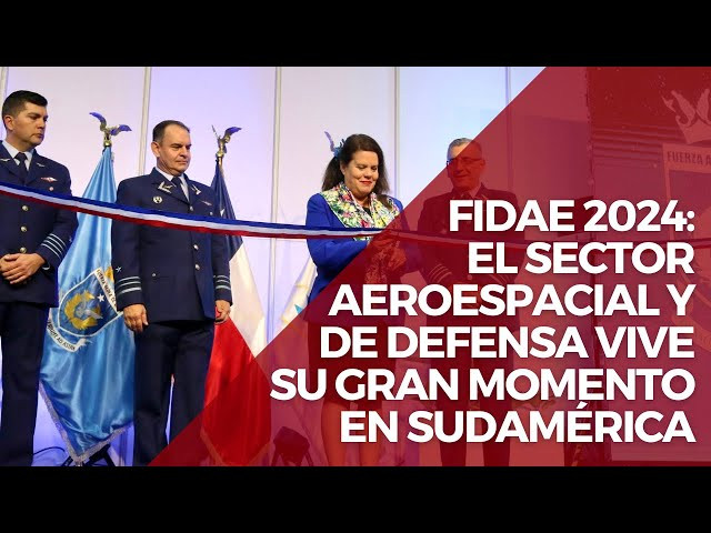 Fidae 2024 inaugura en Chile: el sector Aeroespacial y de Defensa vive su gran momento en Sudamérica