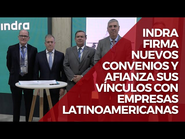 Indra afianza su presencia en Latinoamérica con la firma de nuevos convenios en Chile